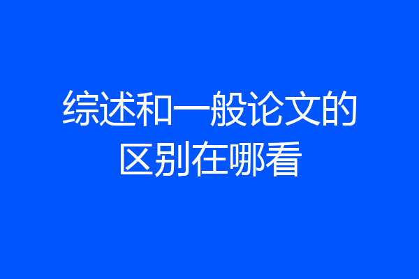 综述和一般论文的区别在哪看
