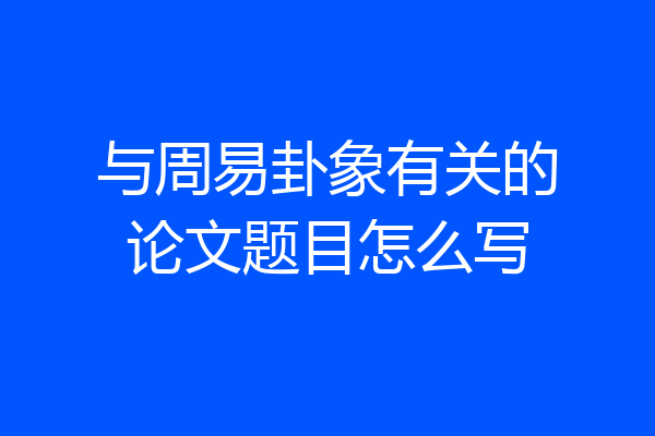 与周易卦象有关的论文题目怎么写