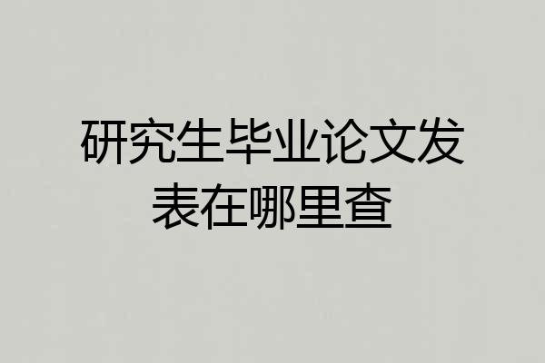 研究生毕业论文发表在哪里查