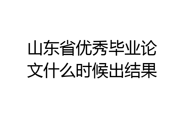 山东省优秀毕业论文什么时候出结果