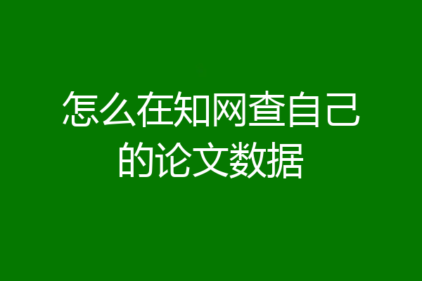 怎么在知网查自己的论文数据