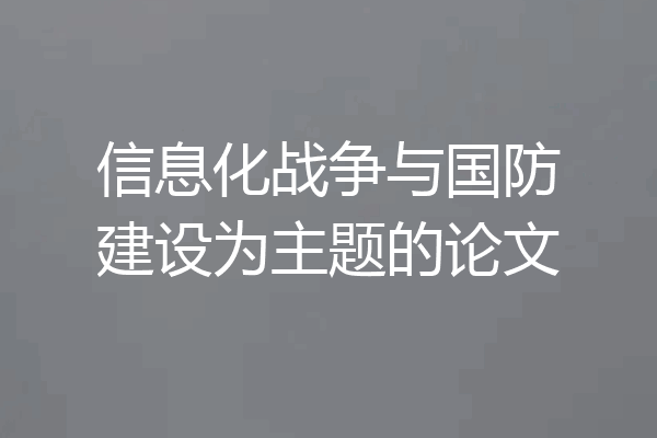 信息化战争与国防建设为主题的论文