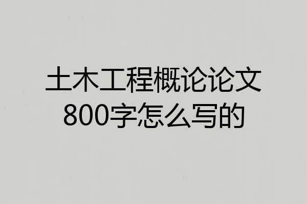 土木工程概论论文800字怎么写的
