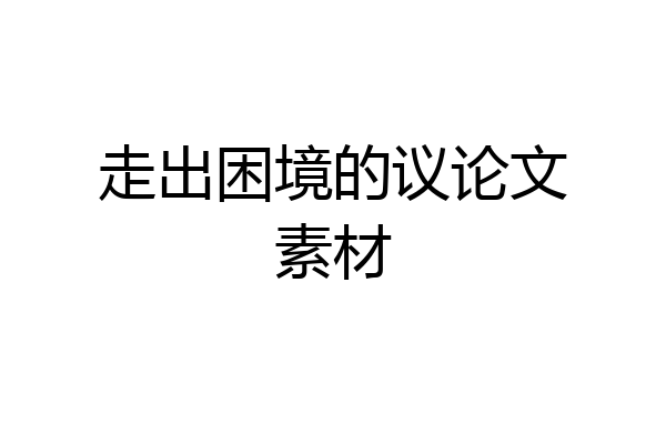 走出困境的议论文素材