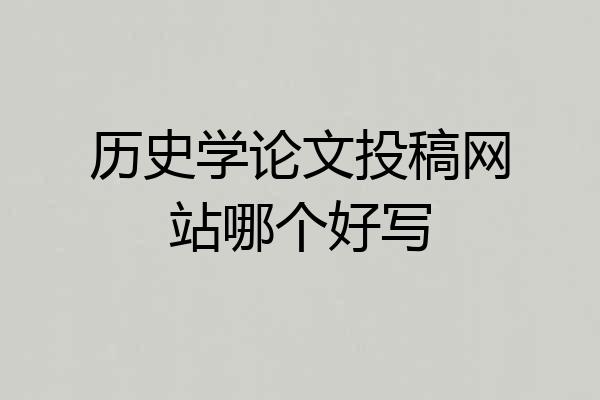 历史学论文投稿网站哪个好写