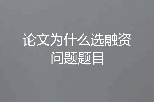 论文为什么选融资问题题目