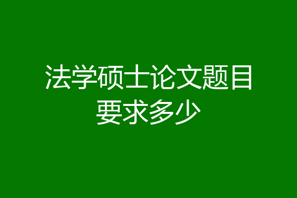 法学硕士论文题目要求多少