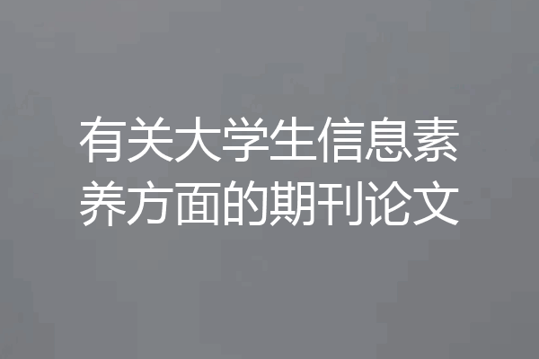 有关大学生信息素养方面的期刊论文