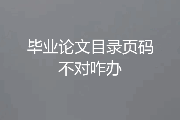 毕业论文目录页码不对咋办