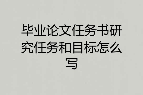 毕业论文任务书研究任务和目标怎么写