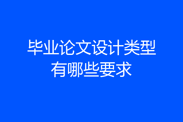 毕业论文设计类型有哪些要求