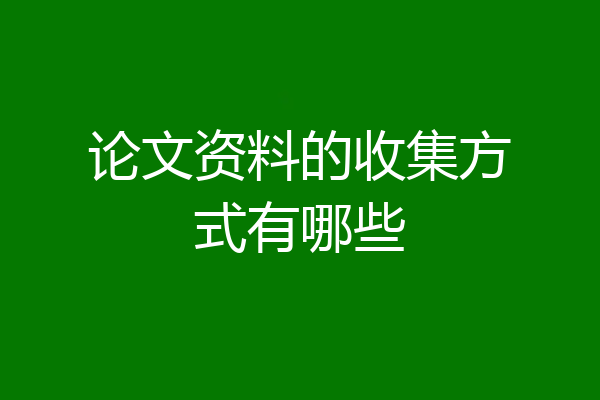 论文资料的收集方式有哪些