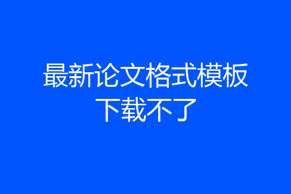 最新论文格式模板下载不了