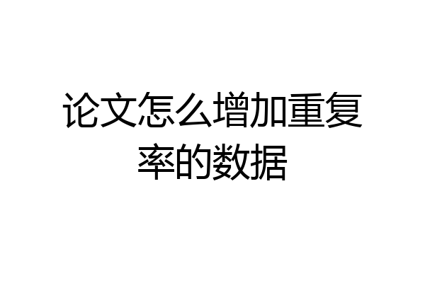 论文怎么增加重复率的数据