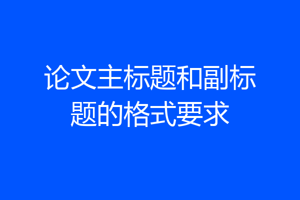 论文主标题和副标题的格式要求