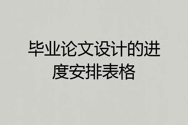 毕业论文设计的进度安排表格