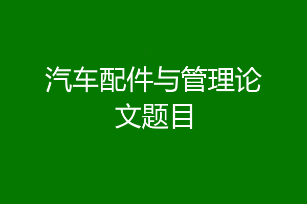 汽车配件与管理论文题目