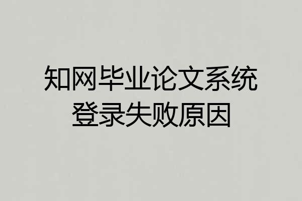 知网毕业论文系统登录失败原因