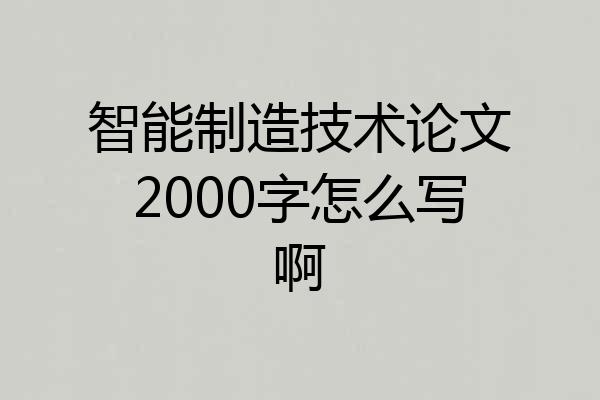 智能制造技术论文2000字怎么写啊