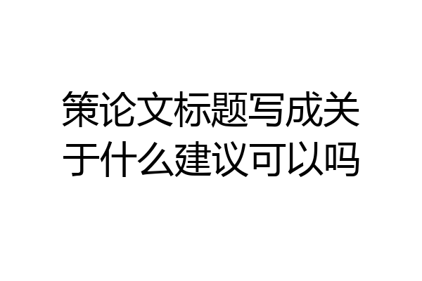 策论文标题写成关于什么建议可以吗
