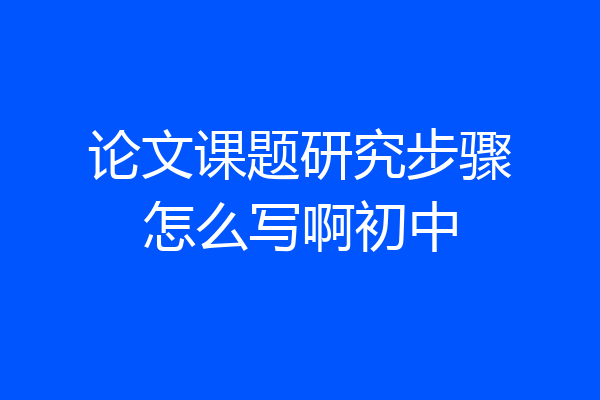 论文课题研究步骤怎么写啊初中