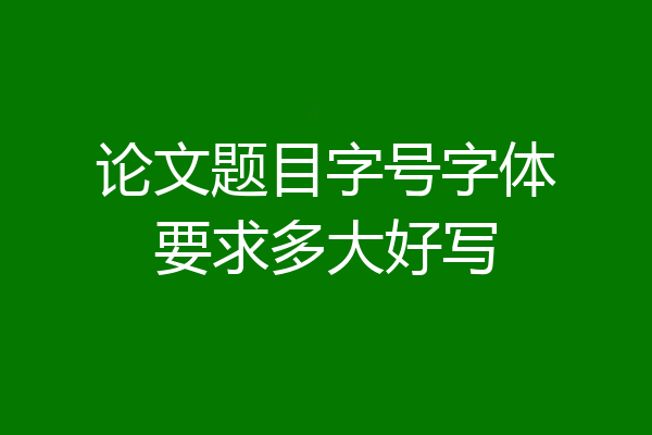 论文题目字号字体要求多大好写