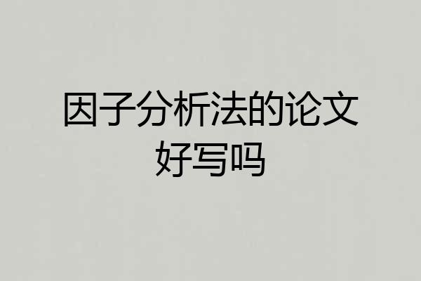 因子分析法的论文好写吗