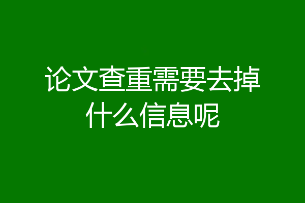 论文查重需要去掉什么信息呢