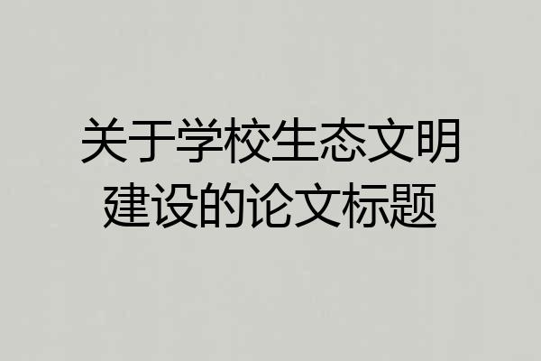 关于学校生态文明建设的论文标题