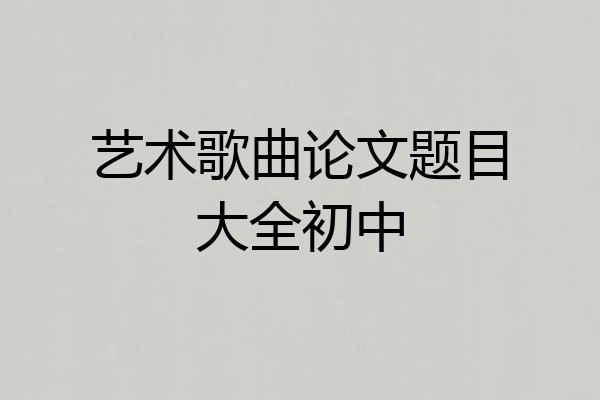 艺术歌曲论文题目大全初中