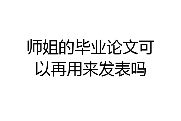 师姐的毕业论文可以再用来发表吗