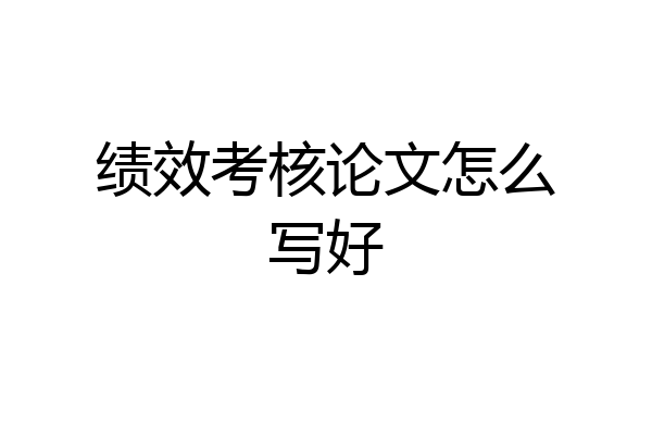 绩效考核论文怎么写好