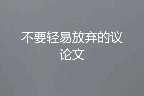 不要轻易放弃的议论文