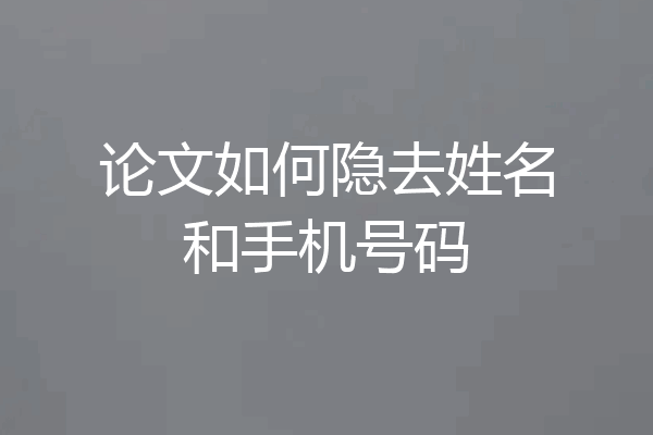 论文如何隐去姓名和手机号码