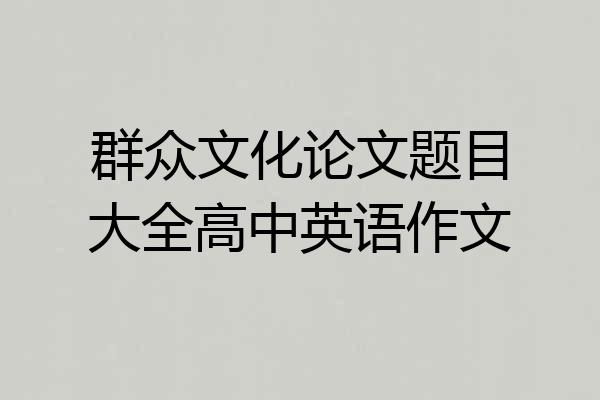 群众文化论文题目大全高中英语作文