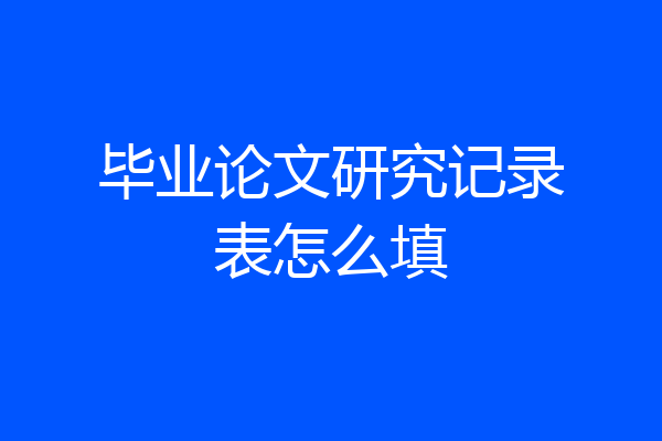 毕业论文研究记录表怎么填