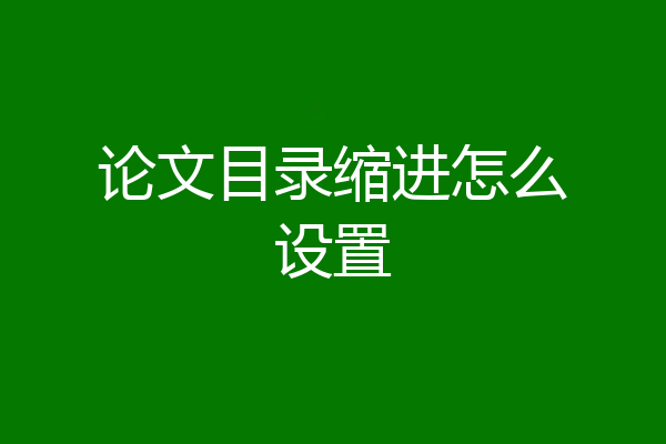 论文目录缩进怎么设置