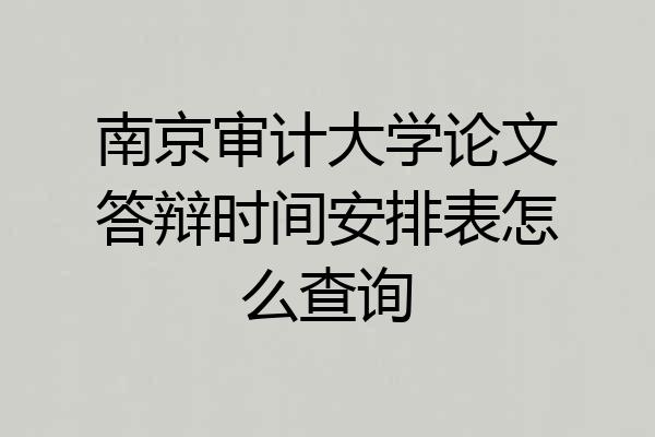 南京审计大学论文答辩时间安排表怎么查询
