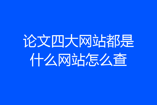 论文四大网站都是什么网站怎么查