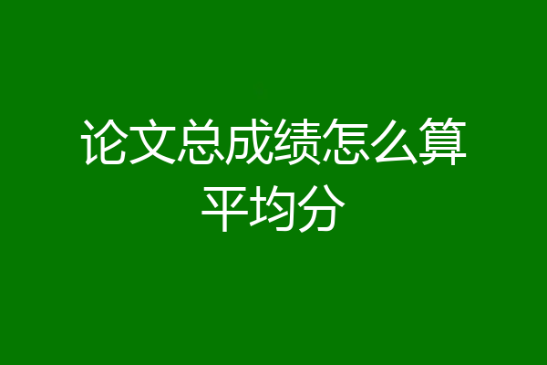论文总成绩怎么算平均分