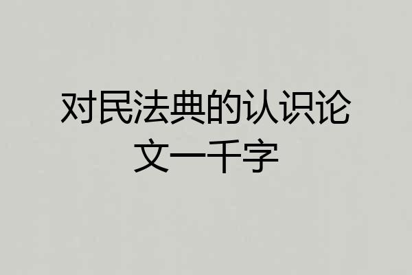 对民法典的认识论文一千字