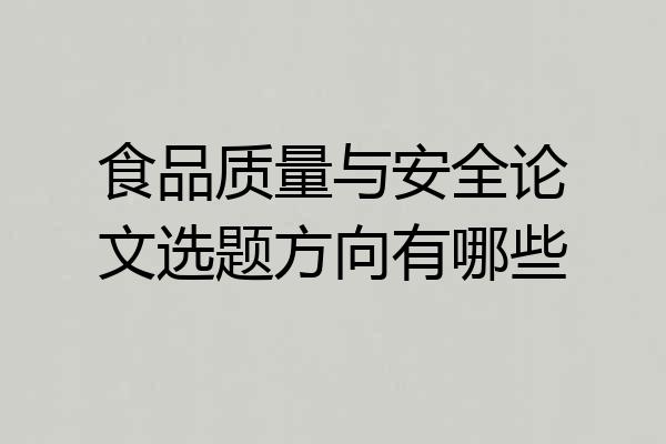 食品质量与安全论文选题方向有哪些
