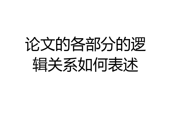 论文的各部分的逻辑关系如何表述