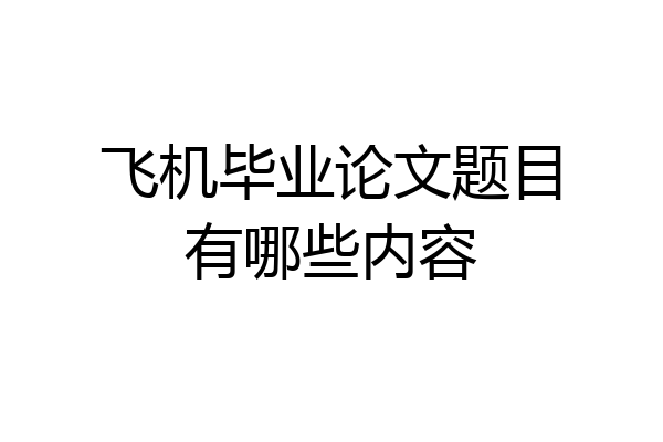 飞机毕业论文题目有哪些内容
