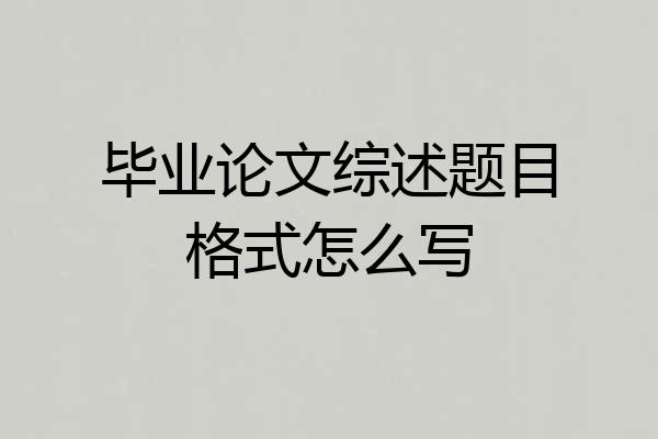 毕业论文综述题目格式怎么写