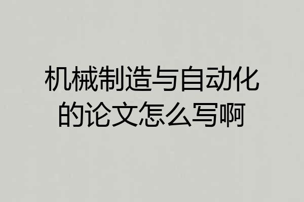 机械制造与自动化的论文怎么写啊