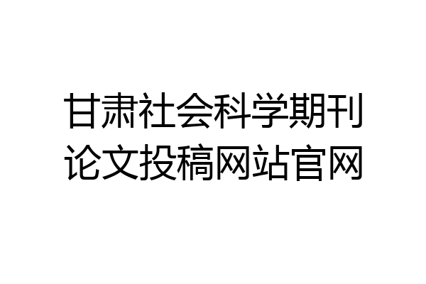 甘肃社会科学期刊论文投稿网站官网