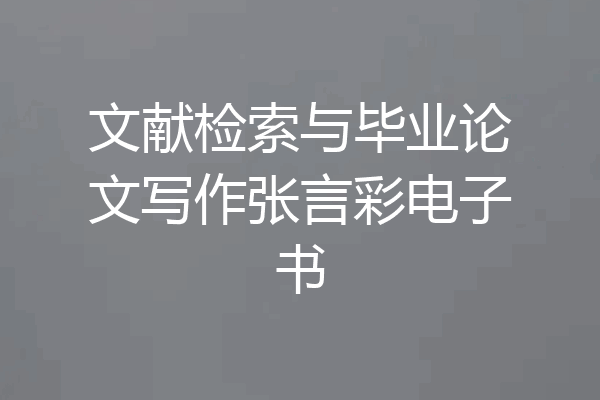 文献检索与毕业论文写作张言彩电子书
