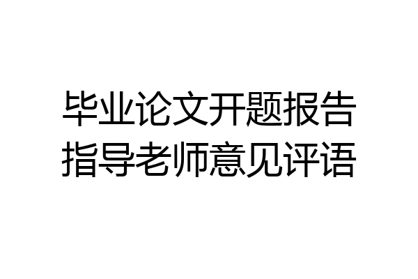 毕业论文开题报告指导老师意见评语