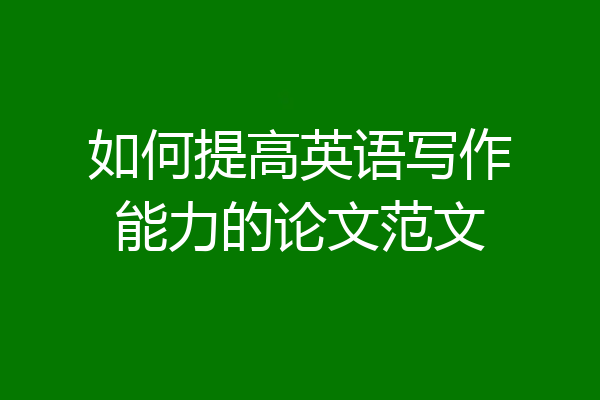 如何提高英语写作能力的论文范文